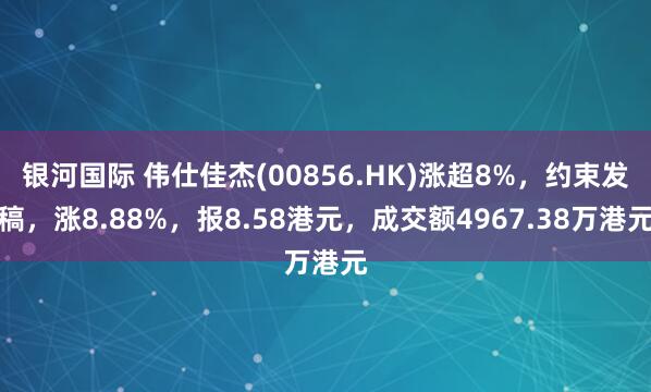 银河国际 伟仕佳杰(00856.HK)涨超8%，约束发稿，涨8.88%，报8.58港元，成交额4967.38万港元